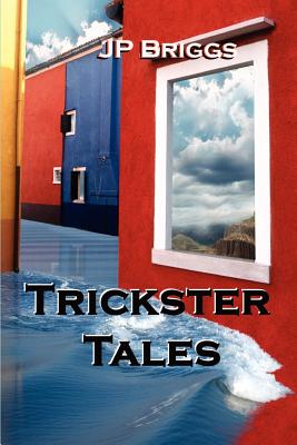Trickster Tales - Briggs, J P, and Briggs, John, Ph.D.