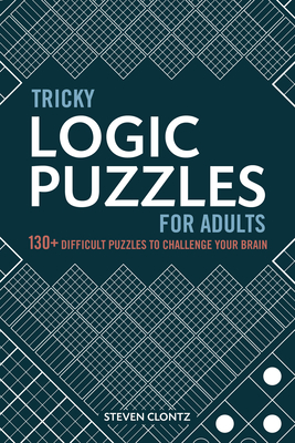 Tricky Logic Puzzles for Adults: 130+ Difficult Puzzles to Challenge Your Brain - Clontz, Steven