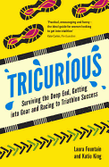 Tricurious: Surviving the Deep End, Getting into Gear and Racing to Triathlon Success