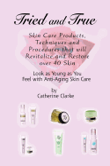 Tried and True: Skin Care Products, Techniques and Procedures That Will Revitalize and Restore Over 40 Skin