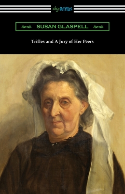 Trifles and A Jury of Her Peers - Glaspell, Susan