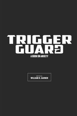 Trigger Guard: A Book on Anxiety - Garner, William