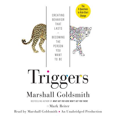 Triggers: Creating Behavior That Lasts--Becoming the Person You Want to Be - Goldsmith, Marshall (Read by), and Reiter, Mark