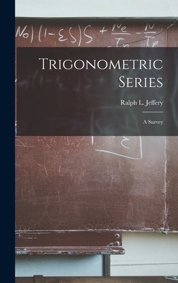 Trigonometric Series: a Survey - Jeffery, Ralph L 1889- (Creator)