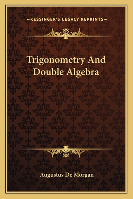 Trigonometry And Double Algebra - de Morgan, Augustus