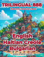 Trilingual 888 English Haitian Creole Bulgarian Illustrated Vocabulary Book: Help your child become multilingual with efficiency