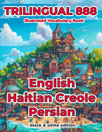 Trilingual 888 English Haitian Creole Persian Illustrated Vocabulary Book: Help your child become multilingual with efficiency