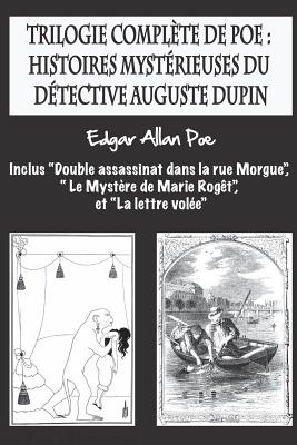 Trilogie compl?te de Poe: histoires myst?rieuses du d?tective Auguste Dupin: inclus "Double assassinat dans la rue Morgue", " Le Myst?re de Marie Rog?t", et "La lettre vol?e". - Cordido, Airam E (Translated by), and Poe, Edgar Allan