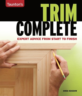 Trim Complete: Expert Advice from Start to Finish - Kossow, Greg