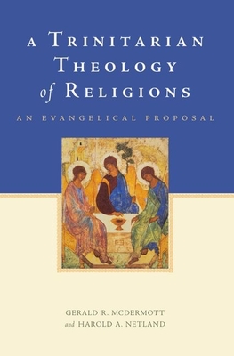 Trinitarian Theology of Religions: An Evangelical Proposal - McDermott, Gerald R, and Netland, Harold A