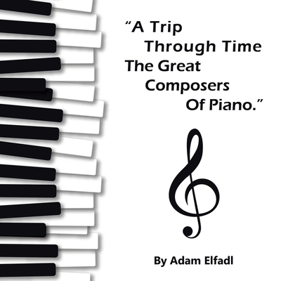 Trip Through Time the Great Composers of Piano - Elfadl, Adam