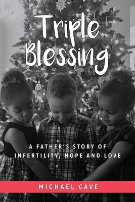 Triple Blessing: A Father's Story of Infertility, Hope and Love - Cave, Michael B