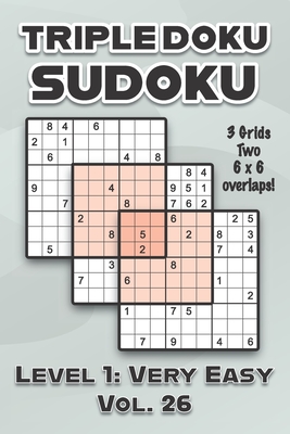 Triple Doku Sudoku 3 Grids Two 6 x 6 Overlaps Level 1: Very Easy Vol. 26: Play Triple Sudoku With Solutions 9 x 9 Nine Numbers Grid Easy Level Volumes 1-40 Cross Sums Paper Logic Games Solve Japanese Puzzles Challenge For All Ages Kids to Adults - Numerik, Sophia