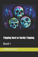 Tripping Hard or Hardly Tripping: Book 1