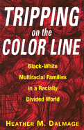 Tripping on the Color Line: Black-White Multiracial Families in a Racially Divided World