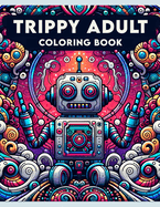 Trippy Adult Coloring book: Where Each Page Offers a Mesmerizing Encounter with Abstract Art, Inviting You to Expand Your Mind and Unleash Your Creativity in the Trippy Realm!