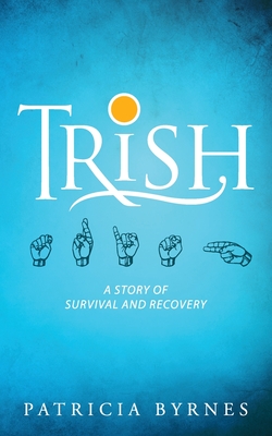 Trish: A Story of Survival and Recovery - Byrnes, Patricia
