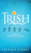 Trish: A Story of Survival and Recovery