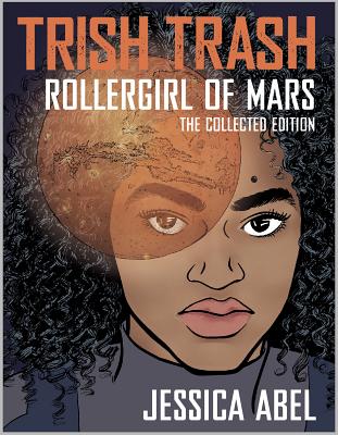 Trish Trash: Rollergirl of Mars Omnibus - Abel, Jessica