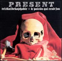 Triskadkaphobie/La Poison Qui Rend Fou - Present