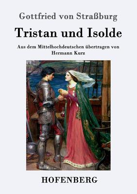 Tristan und Isolde: Aus dem Mittelhochdeutschen ?bertragen von Hermann Kurz - Gottfried Von Stra?burg