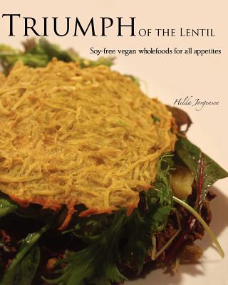 Triumph of the Lentil: Soy-Free Vegan Wholefoods for all Appetites - Jorgensen, Hilda