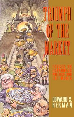 Triumph of the Market: Essays on Economics, Politics, and the Media - Herman, Edward S