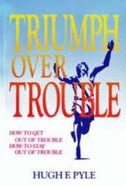 Triumph Over Trouble - Pyle, Hugh F, Dr.