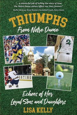 Triumphs From Notre Dame: Echoes of Her Loyal Sons and Daughters - Kelly, Lisa
