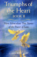 Triumphs of the Heart, Book II: More Miracles True Stories of the Power of Love