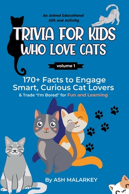 Trivia For Kids Who Love Cats: 170+ Facts to Engage Smart, Curious Cat Lovers & Trade "I'm Bored" for Fun and Learning An Animal Educational Gift and Activity - Malarkey, Ash