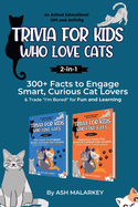 Trivia For Kids Who Love Cats, 2-in-1: 300+ Facts to Engage Smart, Curious Cat Lovers & Trade I'm Bored for Fun and Learning An Animal Educational Gift and Activity