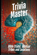 Trivia Master: Biblical Tribes and Locations: 400+ Fun and Engaging Multiple Choice Questions