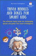 Trivia Riddles and Jokes for Smart Kids: The ultimate family book for challenging quizzes and games that boost intelligence