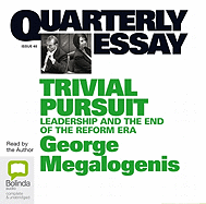 Trivial Pursuit: Leadership and the End of the Reform Era - Megalogenis, George (Read by)