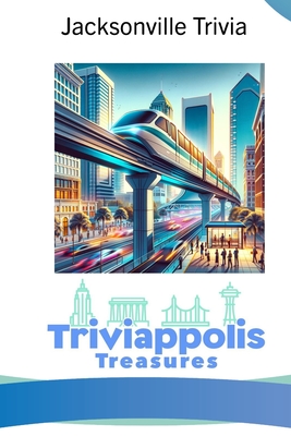 Triviappolis Treasures - Jacksonville: Jacksonville Trivia - Triviappolis Treasures