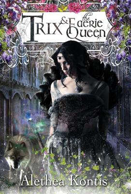 Trix and the Faerie Queen - Kontis, Alethea