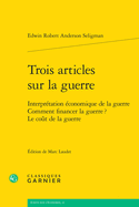 Trois Articles Sur La Guerre: Interpretation Economique de la Guerre Comment Financer La Guerre? Le Cout de la Guerre