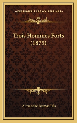 Trois Hommes Forts (1875) - Fils, Alexandre Dumas