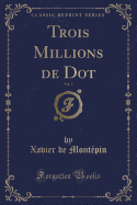 Trois Millions de Dot, Vol. 2 (Classic Reprint)