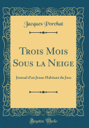 Trois Mois Sous La Neige: Journal d'Un Jeune Habitant Du Jura (Classic Reprint)