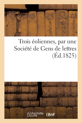 Trois ?oliennes, par une Soci?t? de Gens de lettres - Aroux, Eug?ne