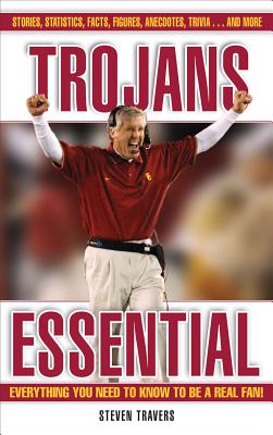 Trojans Essential: Everything You Need to Know to Be a Real Fan! - Travers, Steven
