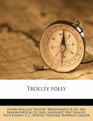 Trolley Folly - Phillips, Henry Wallace, and Prt, Braunworth & Co, and Bnd, Braunworth & Co