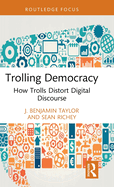 Trolling Democracy: How Trolls Distort Digital Discourse
