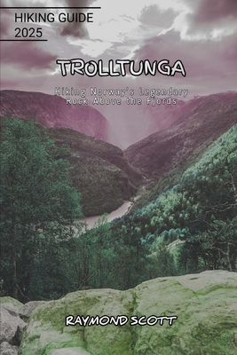 Trolltunga Hiking Guide 2025: Hiking Norway's Legendary Rock Above the Fjords - Scott, Raymond
