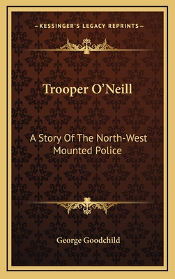 Trooper O'Neill: A Story of the North-West Mounted Police - Goodchild, George