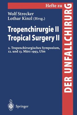 Tropenchirurgie II / Tropical Surgery II: 2. Tropenchirurgisches Symposium, 12. Und 13. Mrz 1993, Ulm - Strecker, W (Editor), and Kinzl, L (Editor)