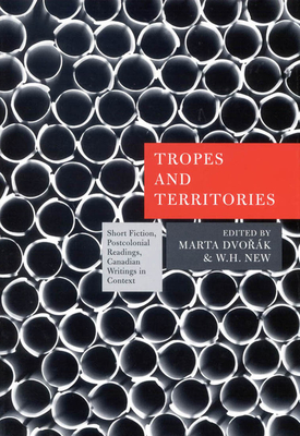 Tropes and Territories: Short Fiction, Postcolonial Readings, Canadian Writings in Context - Dvorak, Marta, and New, W H