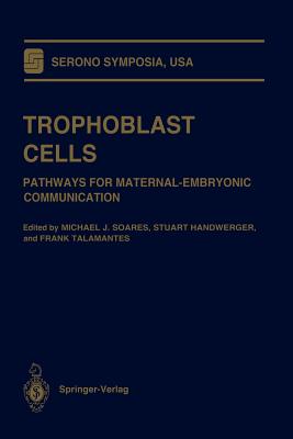 Trophoblast Cells: Pathways for Maternal-Embryonic Communication - Soares, Michael J (Editor), and Handwerger, Stuart (Editor), and Talamantes, Frank (Editor)